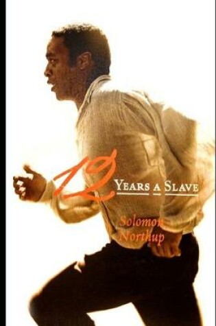 Cover of Twelve Years a Slave By Solomon Northup (A True Story Of A Slave Who Was Rescued In 1853) "Annotated Classic Version"