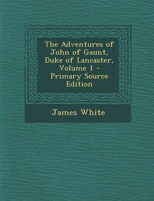 Book cover for The Adventures of John of Gaunt, Duke of Lancaster, Volume 1 - Primary Source Edition