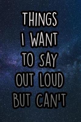 Book cover for Things I Want to Say Out Loud But Can't