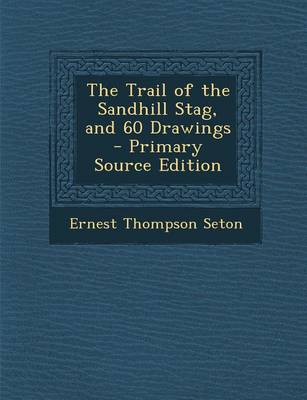 Book cover for The Trail of the Sandhill Stag, and 60 Drawings - Primary Source Edition