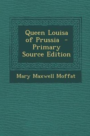 Cover of Queen Louisa of Prussia - Primary Source Edition