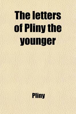 Book cover for The Letters of Pliny the Younger; With Observations on Each Letter and an Essay on Pliny's Life, Addressed to Charles Lord Boyle Volume 2