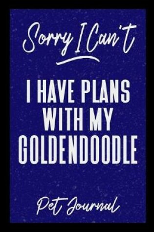 Cover of Sorry I Can't I Have Plans With My Goldendoodle Pet Journal