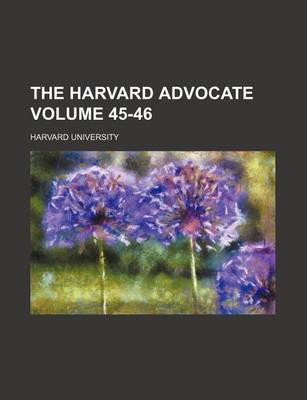 Book cover for The Harvard Advocate Volume 45-46