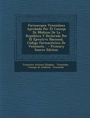 Book cover for Farmacopea Venezolana Aprobada Por El Consejo De Medicos De La Republica Y Declarada Por El Ejecutivo Nacional, Codigo Farmaceutico De Venezuela... - Primary Source Edition