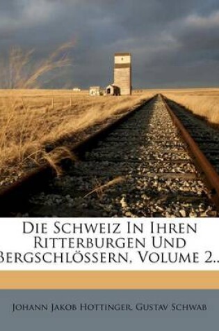 Cover of Die Schweiz in Ihren Ritterburgen Und Bergschlossern, Volume 2...