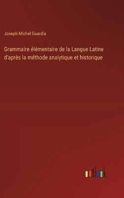 Book cover for Grammaire élémentaire de la Langue Latine d'après la méthode analytique et historique