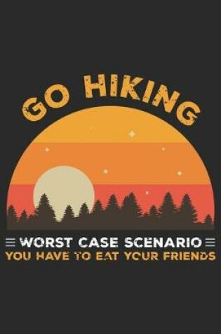 Cover of Go hiking Worst case scenario you have to eat your friend