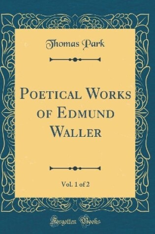 Cover of Poetical Works of Edmund Waller, Vol. 1 of 2 (Classic Reprint)