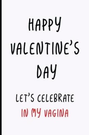Cover of Happy Valentine's Day. Let's Celebrate in My Vagina