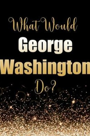 Cover of What Would George Washington Do?