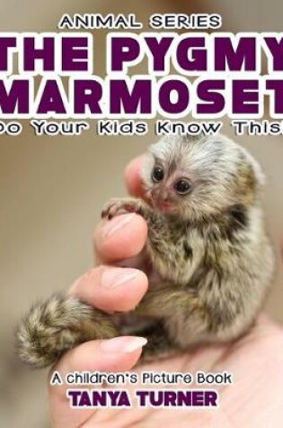 Cover of THE PYGMY MARMOSET Do Your Kids Know This?