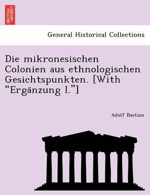 Book cover for Die Mikronesischen Colonien Aus Ethnologischen Gesichtspunkten. [With Erga Nzung I.]