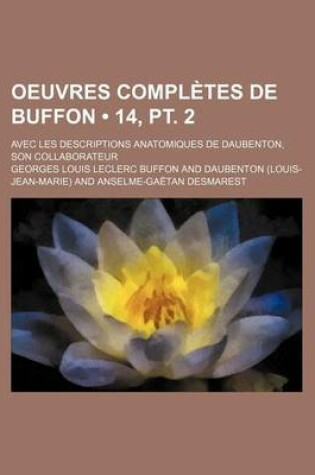 Cover of Oeuvres Completes de Buffon (14, PT. 2); Avec Les Descriptions Anatomiques de Daubenton, Son Collaborateur