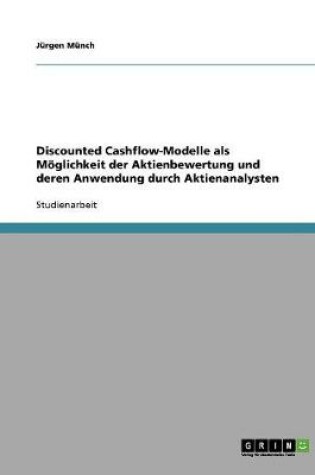 Cover of Discounted Cashflow-Modelle als Moeglichkeit der Aktienbewertung und deren Anwendung durch Aktienanalysten