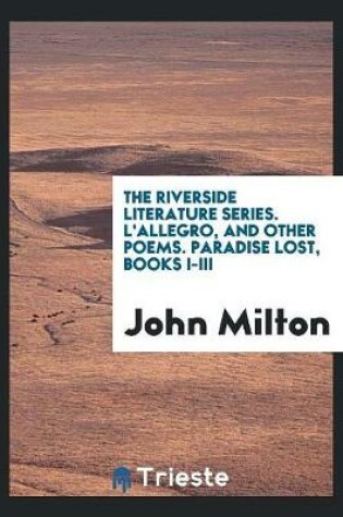 Cover of The Riverside Literature Series. l'Allegro, and Other Poems. Paradise Lost, Books I-III
