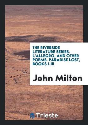 Book cover for The Riverside Literature Series. l'Allegro, and Other Poems. Paradise Lost, Books I-III