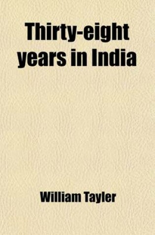 Cover of Thirty-Eight Years in India Volume 1; From Juganath to the Himalaya Mountains