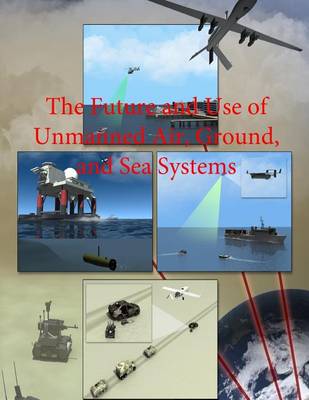 Book cover for The Future and Use of Unmanned Air, Ground, and Sea Systems