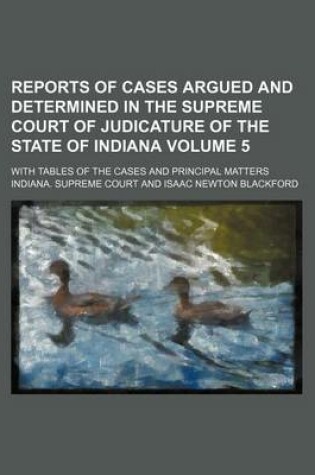 Cover of Reports of Cases Argued and Determined in the Supreme Court of Judicature of the State of Indiana Volume 5; With Tables of the Cases and Principal Matters