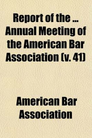 Cover of Report of the Annual Meeting of the American Bar Association (Volume 41)