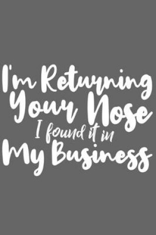 Cover of I'm Returning Your Nose I found it in My Business