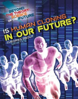 Cover of Is Human Cloning in Our Future? Theories about Genetics