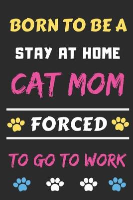 Book cover for Born To Be A Stay At Home Cat Mom Forced To Go To Work