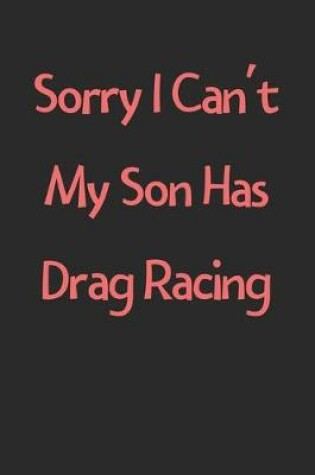 Cover of Sorry I Can't My Son Has Drag Racing