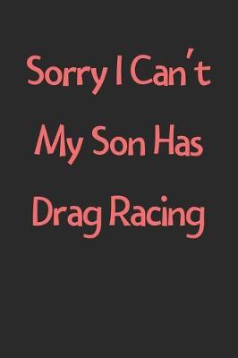 Book cover for Sorry I Can't My Son Has Drag Racing