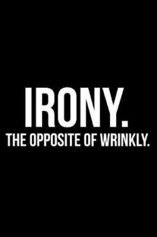 Cover of Irony the Opposite of Wrinkly