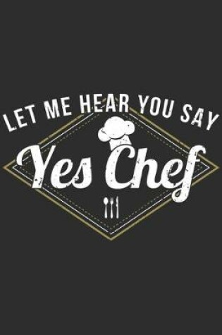 Cover of Let Me Hear You Say Yes Chef