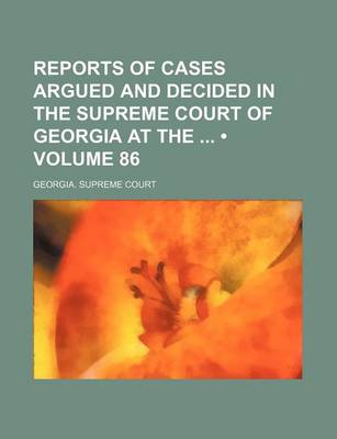 Book cover for Reports of Cases Argued and Decided in the Supreme Court of Georgia at the (Volume 86)