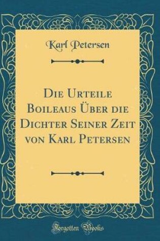 Cover of Die Urteile Boileaus Über die Dichter Seiner Zeit von Karl Petersen (Classic Reprint)