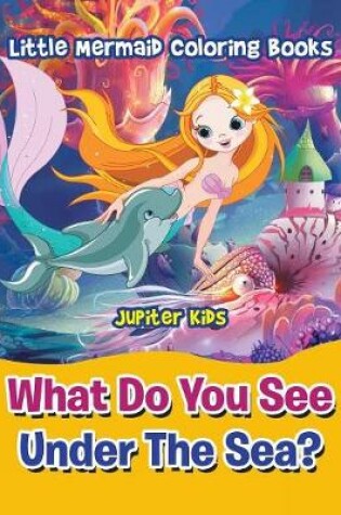 Cover of What Do You See Under The Sea?