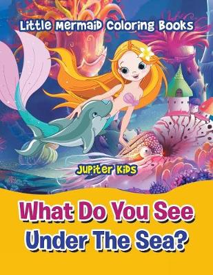 Book cover for What Do You See Under The Sea?