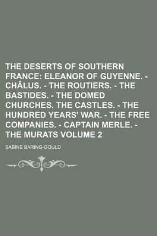 Cover of The Deserts of Southern France; Eleanor of Guyenne. - Chalus. - The Routiers. - The Bastides. - The Domed Churches. the Castles. - The Hundred Years'