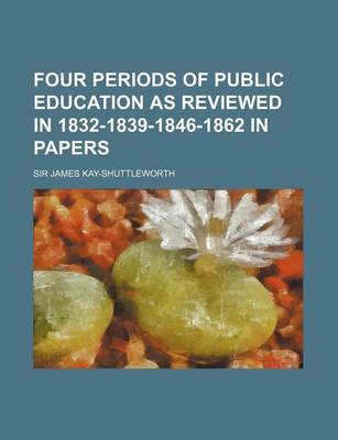 Book cover for Four Periods of Public Education as Reviewed in 1832-1839-1846-1862 in Papers