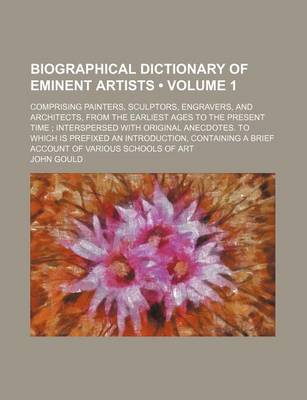 Book cover for Biographical Dictionary of Eminent Artists Volume 1; Comprising Painters, Sculptors, Engravers, and Architects, from the Earliest Ages to the Present Time; Interspersed with Original Anecdotes. to Which Is Prefixed an Introduction, Containing a Brief AC