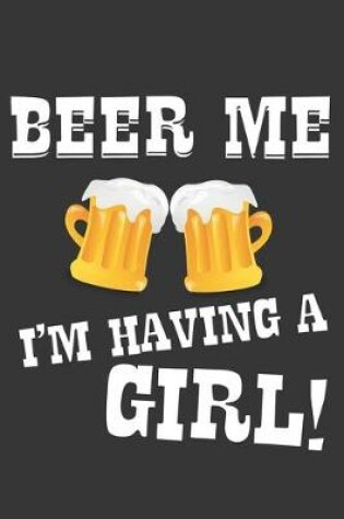 Cover of Beer Me Im Having A Girl Notebook