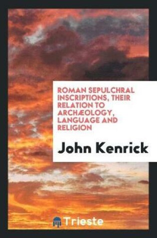 Cover of Roman Sepulchral Inscriptions, Their Relation to Archaeology, Language and Religion