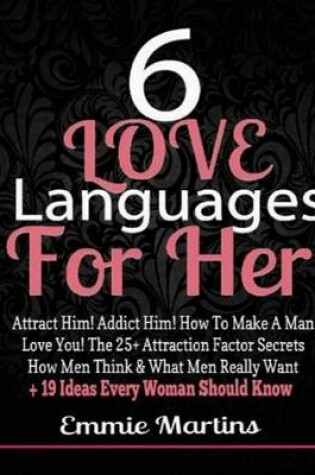 Cover of 6 Love Languages for Her: Attract Him! Addict Him! How to Make a Man Love You! the 25+ Attraction Factor Secrets