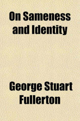 Cover of On Sameness and Identity (Volume 1); A Psychological Study Being a Contribution to the Foundations of a Theory of Knowledge