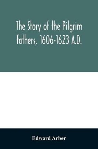 Cover of The story of the Pilgrim fathers, 1606-1623 A.D.