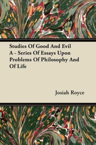 Cover of Studies Of Good And Evil A - Series Of Essays Upon Problems Of Philosophy And Of Life