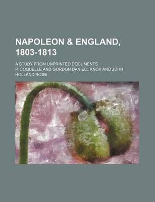 Book cover for Napoleon & England, 1803-1813; A Study from Unprinted Documents