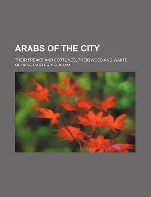 Book cover for Arabs of the City; Their Freaks and Fortunes, Their Woes and Wants