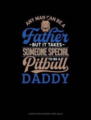 Book cover for Any Man Can Be a Father But It Takes Someone Special to Be a Pitbull Daddy