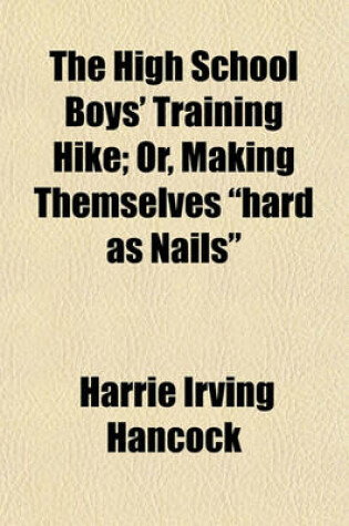 Cover of The High School Boys' Training Hike; Or, Making Themselves "Hard as Nails"