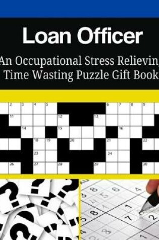 Cover of Loan Officer An Occupational Stress Relieving Time Wasting Puzzle Gift Book